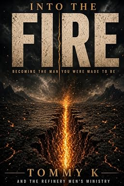 Into the Fire, by Tommy K. and The Refinery Men's Ministry.